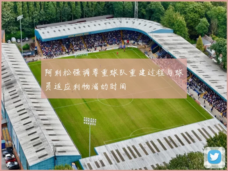 阿利松强调尊重球队重建过程与球员适应利物浦的时间